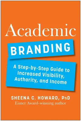 Akademický branding: Sprievodca krok za krokom k väčšej viditeľnosti, autorite a príjmom - Academic Branding: A Step-By-Step Guide to Increased Visibility, Authority, and Income