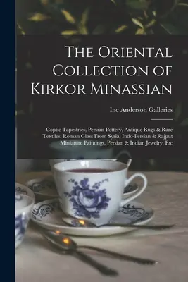 Orientálna zbierka Kirkora Minassiana: Rímske sklo zo Sýrie, indo-perzská keramika, starožitné koberce a vzácne textílie - The Oriental Collection of Kirkor Minassian: Coptic Tapestries, Persian Pottery, Antique Rugs & Rare Textiles, Roman Glass From Syria, Indo-Persian &