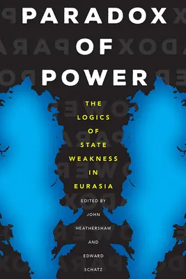 Paradox moci: Logika štátnej slabosti v Eurázii - Paradox of Power: The Logics of State Weakness in Eurasia
