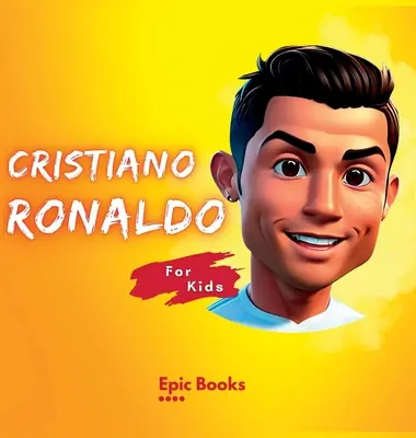 Cristiano Ronaldo pre deti: Životopis Cristiana Ronalda pre zvedavé deti a milovníkov Ronalda - Cristiano Ronaldo for Kids: The biography of Cristiano Ronaldo for curious kids and Ronaldo lovers