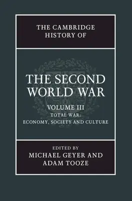 Cambridge History of the Second World War, Volume 3: Total War: Economy, Society and Culture - The Cambridge History of the Second World War, Volume 3: Total War: Economy, Society and Culture