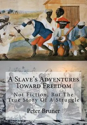 Dobrodružstvá otroka na ceste za slobodou: Nie je to fikcia, ale skutočný príbeh o boji - A Slave's Adventures Toward Freedom: Not Fiction, But The True Story Of A Struggle