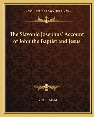 Slovanský Jozefov spis o Jánovi Krstiteľovi a Ježišovi - The Slavonic Josephus' Account of John the Baptist and Jesus