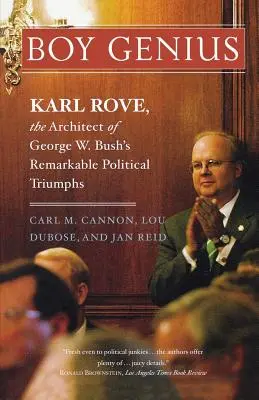 Chlapec génius: Génius: Karl Rove, architekt pozoruhodných politických triumfov Georgea W. Busha - Boy Genius: Karl Rove, the Architect of George W. Bush's Remarkable Political Triumphs