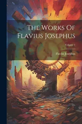 Diela Flavia Jozefa; 1. zväzok - The Works Of Flavius Josephus; Volume 1