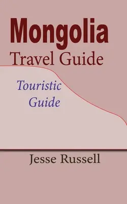 Mongolsko Cestovný sprievodca: Turistický sprievodca - Mongolia Travel Guide: Touristic Guide