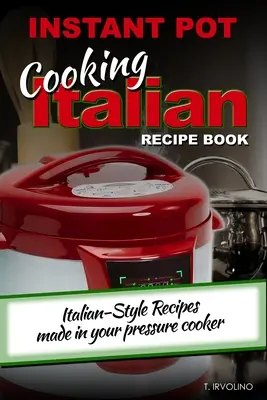 INSTANT POT Cooking Italian Recipe Book: Recepty na taliansky spôsob pripravené v tlakovom hrnci - INSTANT POT Cooking Italian Recipe Book: Italian-style recipes made in your pressure cooker
