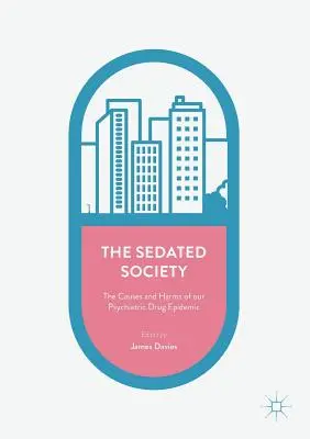 The Sedated Society (Sedliacka spoločnosť): SEDED: The Causes and Harms of Our Psychiatric Drug Epidemic (Príčiny a škody našej epidémie psychiatrických liekov). - The Sedated Society: The Causes and Harms of Our Psychiatric Drug Epidemic