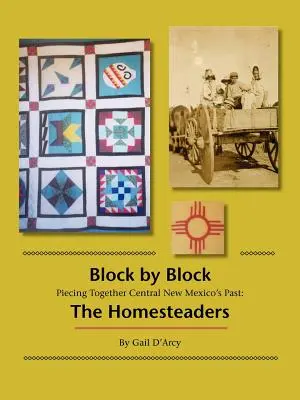 Blok po bloku: Piecing Together Central New Mexico's Past: Block Block: Piecing Together Central New Mexico's Past: The Homesteaders - Block by Block: Piecing Together Central New Mexico's Past: The Homesteaders