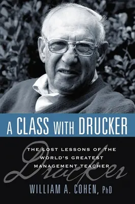 Hodina s Druckerom: Stratené lekcie najväčšieho učiteľa manažmentu na svete - A Class with Drucker: The Lost Lessons of the World's Greatest Management Teacher