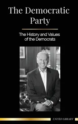 Demokratická strana: História a hodnoty demokratov (Politika v Spojených štátoch amerických) - The Democratic Party: The History and Values of the Democrats (Politics in the United States of America)