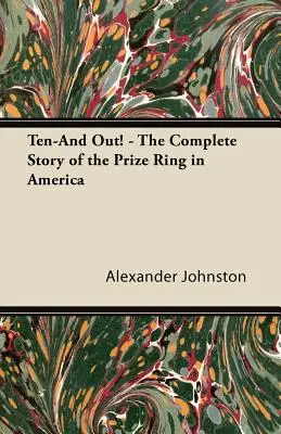 Desať a von! - Kompletný príbeh prsteňa cien v Amerike - Ten-And Out! - The Complete Story of the Prize Ring in America