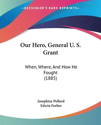 Náš hrdina, generál U. S. Grant: Kedy, kde a ako bojoval (1885) - Our Hero, General U. S. Grant: When, Where, And How He Fought (1885)
