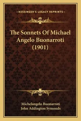 Sonety Michaela Angela Buonarrotiho (1901) - The Sonnets Of Michael Angelo Buonarroti (1901)