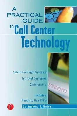 Praktický sprievodca technológiami call centra: Praktická príručka: Výber správnych systémov pre úplnú spokojnosť zákazníkov - A Practical Guide to Call Center Technology: Select the Right Systems for Total Customer Satisfaction