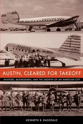 Austin, pripravený na vzlet: Letci, podnikatelia a rast amerického mesta - Austin, Cleared for Takeoff: Aviators, Businessmen, and the Growth of an American City