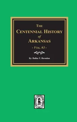 Storočná história Arkansasu - zväzok č. 3 - Centennial History of Arkansas - Volume #3