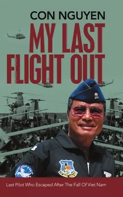 Môj posledný let von: Posledný pilot, ktorý utiekol po páde Vietnamu - My Last Flight Out: Last Pilot Who Escaped After the Fall of Viet Nam