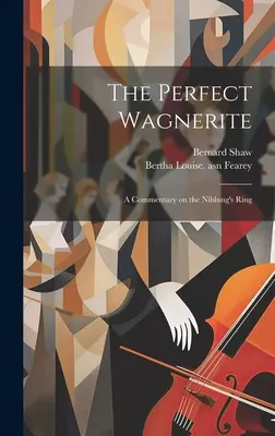 Dokonalý wagnerovec: Komentár k Niblungovmu prsteňu - The Perfect Wagnerite: A Commentary on the Niblung's Ring