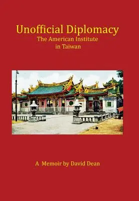 Neoficiálna diplomacia: Americký inštitút na Taiwane: A Memoir - Unofficial Diplomacy: The American Institute in Taiwan: A Memoir