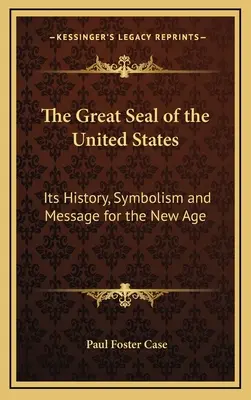 Veľká pečať Spojených štátov: Jej história, symbolika a posolstvo pre nový vek - The Great Seal of the United States: Its History, Symbolism and Message for the New Age