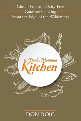 V Donovej montanskej kuchyni: Bezlepková a bezmliečna gurmánska kuchyňa z okraja divočiny - In Don's Montana Kitchen: Gluten-Free and Dairy-Free Gourmet Cooking From the Edge of the Wilderness