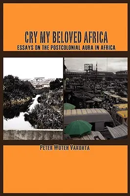 Plač, moja milovaná Afrika. Eseje o postkoloniálnej aure v Afrike - Cry my Beloved Africa. Essays on the Postcolonial Aura in Africa