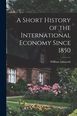 Krátke dejiny medzinárodného hospodárstva od roku 1850 - A Short History of the International Economy Since 1850