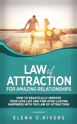 Zákon príťažlivosti pre úžasné vzťahy: Ako drasticky zlepšiť svoj milostný život a nájsť večné šťastie pomocou LOA - Law of Attraction for Amazing Relationships: How to Drastically Improve Your Love Life and Find Ever-Lasting Happiness with LOA