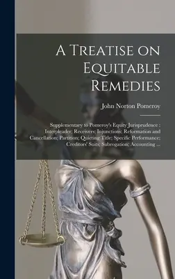 A Treatise on Equitable Remedies: Doplnok k Pomeroy's Equity Jurisprudence: Interpleader; Receivers; Injunctions; Reformation and Cancellation; - A Treatise on Equitable Remedies: Supplementary to Pomeroy's Equity Jurisprudence: Interpleader; Receivers; Injunctions; Reformation and Cancellation;
