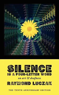Ticho je slovo na štyri písmená: O umení a hluchote (Desiate výročné vydanie) - Silence Is a Four-Letter Word: On Art & Deafness (The Tenth Anniversary Edition)