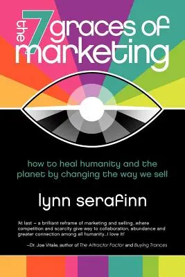 7 milostí marketingu: Ako uzdraviť ľudstvo a planétu zmenou spôsobu predaja - The 7 Graces of Marketing: How to Heal Humanity and the Planet by Changing the Way We Sell