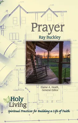 Svätý život: Modlitba: Duchovné praktiky budovania života viery - Holy Living: Prayer: Spiritual Practices of Building a Life of Faith