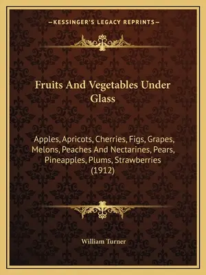 Ovocie a zelenina pod sklom: Jablká, marhule, čerešne, figy, hrozno, melóny, broskyne a nektárinky, hrušky, ananásy, slivky, jahody (1 - Fruits And Vegetables Under Glass: Apples, Apricots, Cherries, Figs, Grapes, Melons, Peaches And Nectarines, Pears, Pineapples, Plums, Strawberries (1