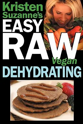 Kristen Suzanne's EASY Raw Vegan Dehydrating (Jednoduché raw vegánske sušenie): Vychutnajte si chutné a jednoduché recepty na dehydratáciu ovocia, zeleniny, orechov, semienok, palaciniek, krekrov, b - Kristen Suzanne's EASY Raw Vegan Dehydrating: Delicious & Easy Raw Food Recipes for Dehydrating Fruits, Vegetables, Nuts, Seeds, Pancakes, Crackers, B