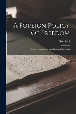 Zahraničná politika slobody: Mier, obchod a úprimné priateľstvo - A Foreign Policy Of Freedom: Peace, Commerce, And Honest Friendship
