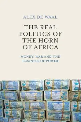 Skutočná politika Afrického rohu: Peniaze, vojna a obchod s mocou - The Real Politics of the Horn of Africa: Money, War and the Business of Power