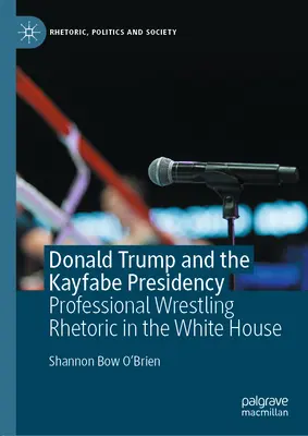 Donald Trump a Kayfabe prezidentstvo: Profesionálna zápasnícka rétorika v Bielom dome - Donald Trump and the Kayfabe Presidency: Professional Wrestling Rhetoric in the White House