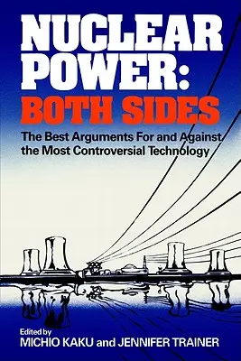 Jadrová energia: obe strany: Najlepšie argumenty za a proti najkontroverznejšej technológii - Nuclear Power: Both Sides: The Best Arguments for and Against the Most Controversial Technology