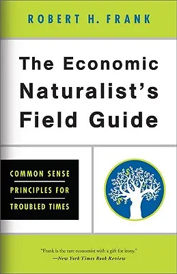 Terénny sprievodca ekonomického prírodovedca: Zdravý rozum pre neľahké časy - The Economic Naturalist's Field Guide: Common Sense Principles for Troubled Times