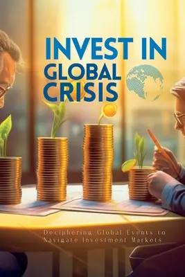 Investovať do globálnej krízy: Dešifrovanie globálnych udalostí na orientáciu na investičných trhoch - Invest In Global Crisis: Deciphering Global Events to Navigate Investment Markets
