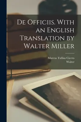 De officiis. S anglickým prekladom Waltera Millera - De officiis. With an English translation by Walter Miller