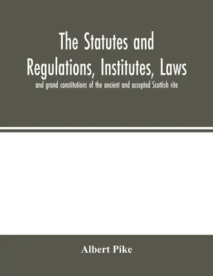 Stanovy a predpisy, inštitúty, zákony a veľké konštitúcie starobylého a prijatého škótskeho obradu - The statutes and regulations, institutes, laws and grand constitutions of the ancient and accepted Scottish rite