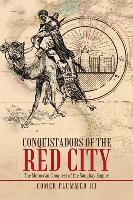 Dobyvatelia Červeného mesta: Dobytie Songhajskej ríše Maročanmi (The Moroccan Conquest of the Songhay Empire) - Conquistadors of the Red City: The Moroccan Conquest of the Songhay Empire