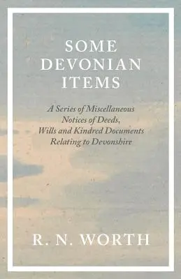 Niekoľko devónskych položiek - séria rôznych oznámení o listinách, závetoch a príbuzných dokumentoch týkajúcich sa Devonshire - Some Devonian Items - A Series of Miscellaneous Notices of Deeds, Wills and Kindred Documents Relating to Devonshire