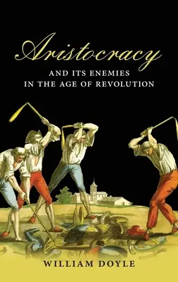 Aristokracia a jej nepriatelia vo veku revolúcie - Aristocracy and Its Enemies in the Age of Revolution