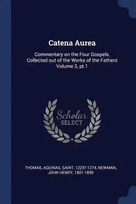 Catena Aurea: Kategória Aurea: Komentár k štyrom evanjeliám, zozbieraný z diel otcov, zväzok 3, časť 1 - Catena Aurea: Commentary on the Four Gospels, Collected out of the Works of the Fathers Volume 3, pt.1