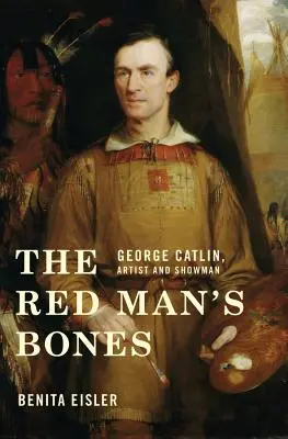Kosti červeného muža: George Catlin, umelec a šoumen - The Red Man's Bones: George Catlin, Artist and Showman