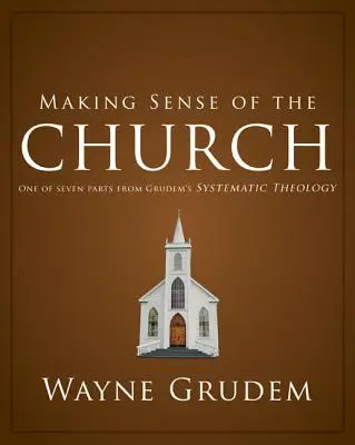 Zmysel Cirkvi: Jedna zo siedmich častí Grudemovej systematickej teológie 6 - Making Sense of the Church: One of Seven Parts from Grudem's Systematic Theology 6