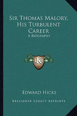 Sir Thomas Malory, jeho búrlivá kariéra: Malory: životopis - Sir Thomas Malory, His Turbulent Career: A Biography